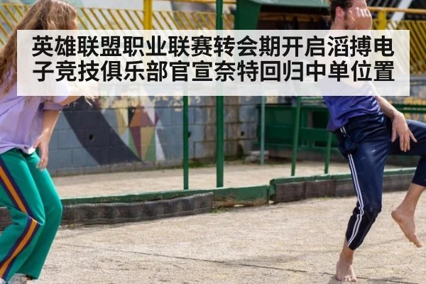 英雄联盟职业联赛转会期开启滔搏电子竞技俱乐部官宣奈特回归中单位置